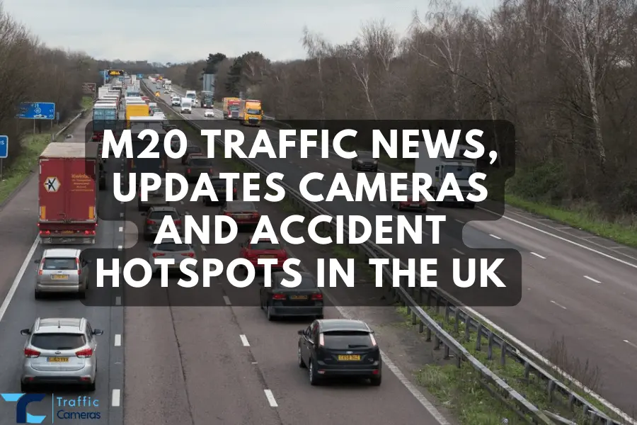 M20 Traffic News, Updates Cameras And Accident Hotspots In The UK