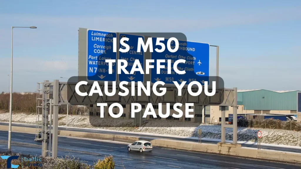 Is M50 Traffic Causing You to Pause? Here Are the Latest News and Updates on M50 UK Traffic