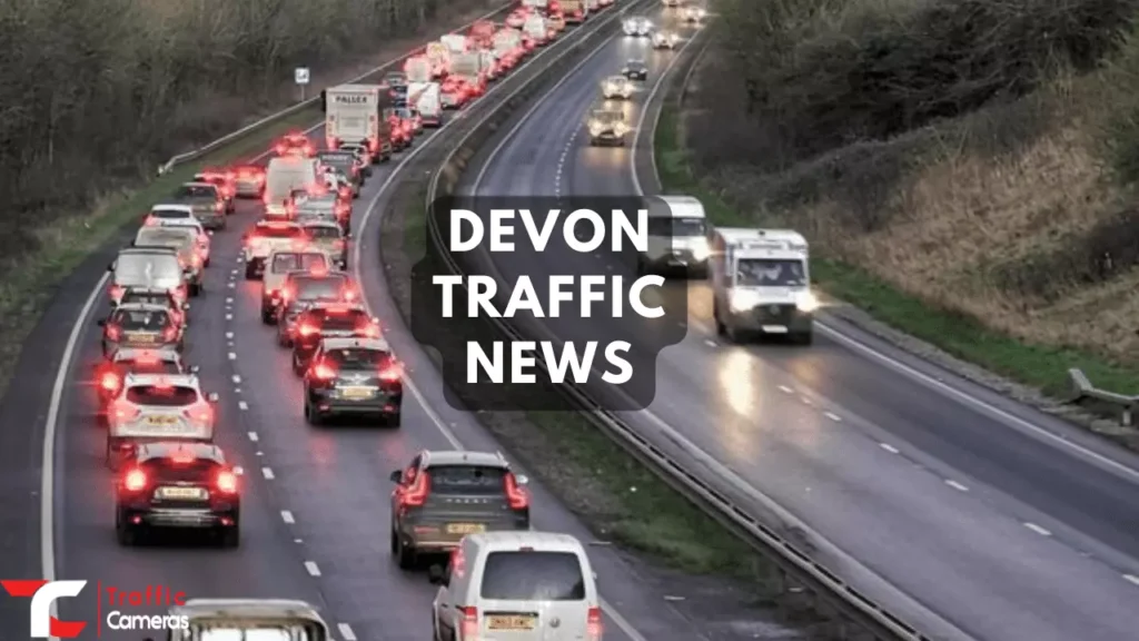 Most Recent Devon Traffic News, Cameras And Updates