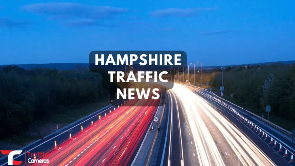 Concerned With Hampshire Traffic? Here Are the Best Methods for Monitoring Hampshire Traffic News, Cameras and Updates