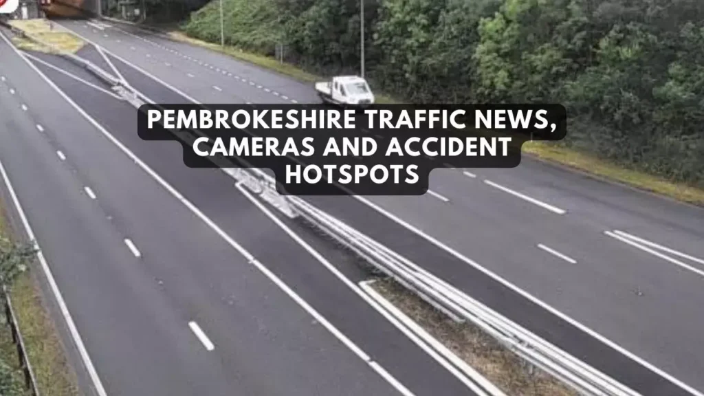 Looking For Pembrokeshire Traffic News? Here Are The Detail About Cameras And Accident Hotspots