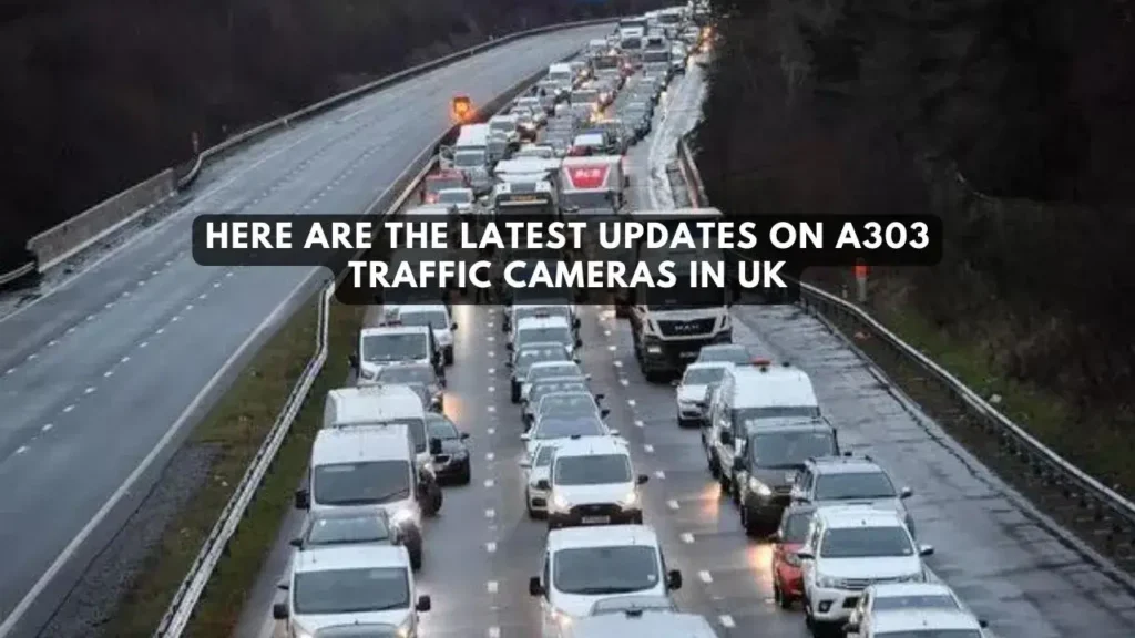 Looking For A303 Traffic News? Here Are The Latest Updates On A303 Traffic Cameras In UK