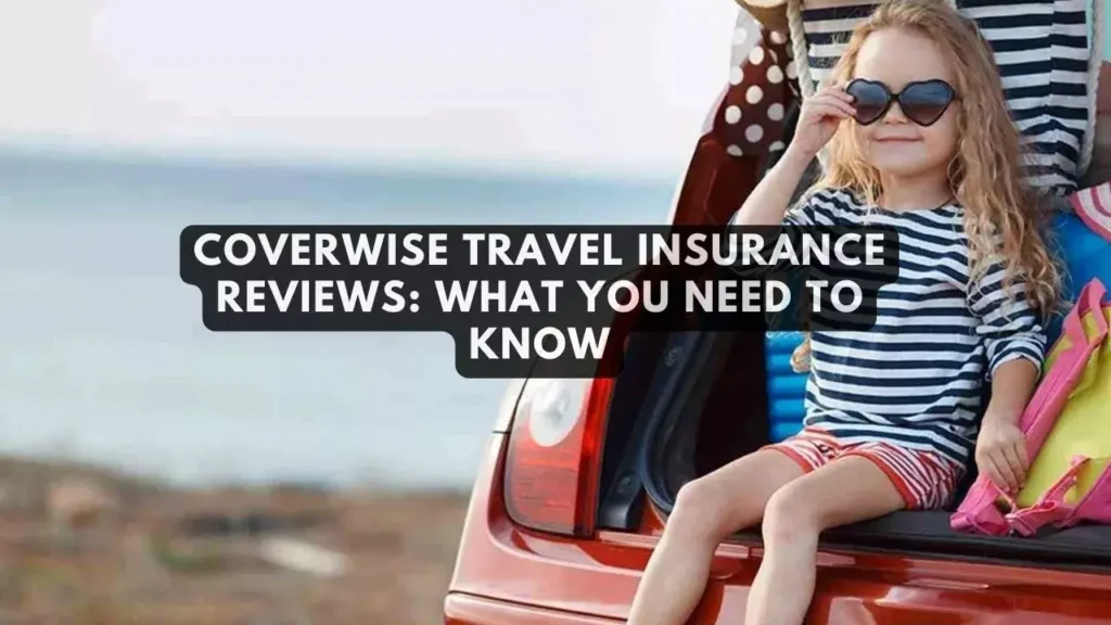 Looking For Best Travel Insurance Company? Here Is The UK’s Best Coverwise Travel Insurance Company