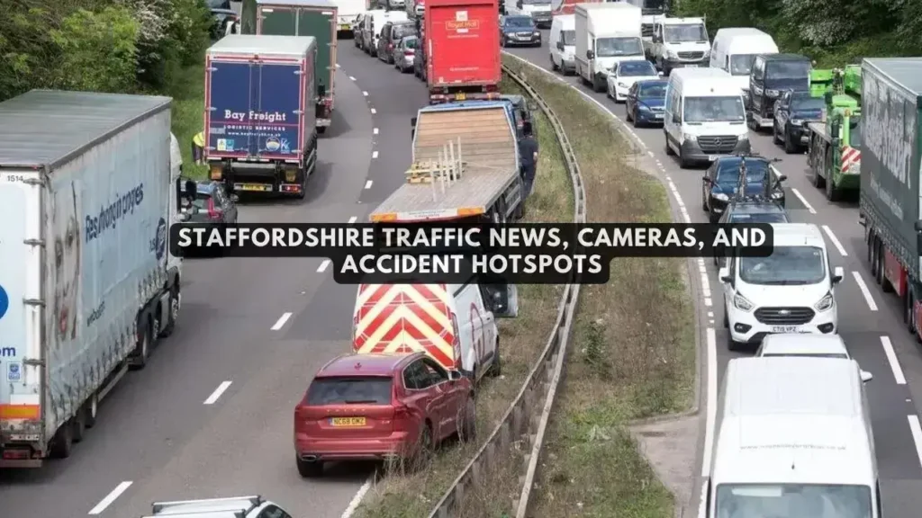 Curious About Staffordshire Traffic News? Here Are The Latest Updates On Staffordshire Traffic Cameras, And Accident Hotspots