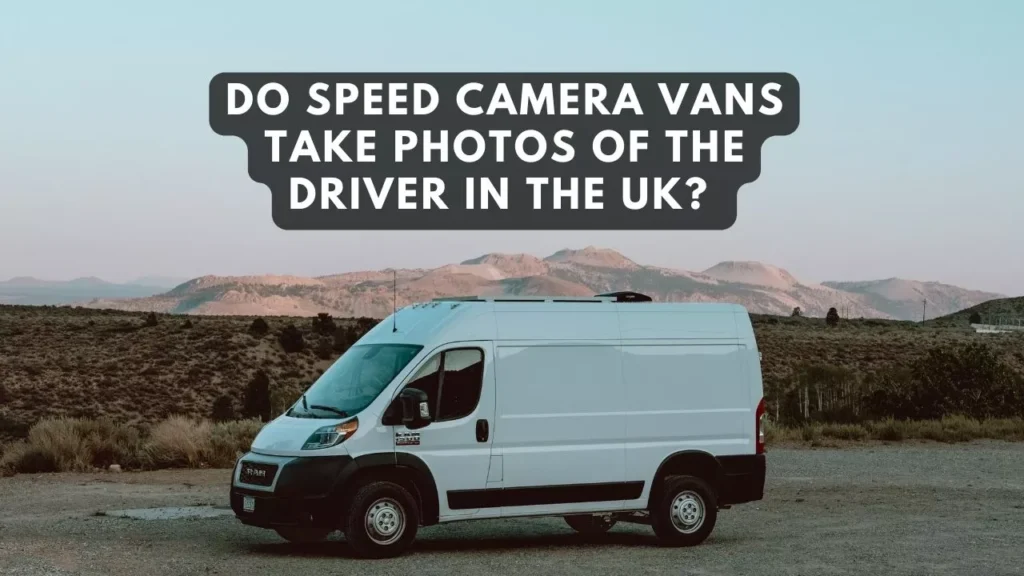 Do Speed Camera Vans Take Photos of the Driver in the UK? Exploring Mobile Speed Cameras