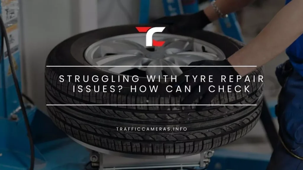 Struggling With Tyre Repair Issues? How Can I Check