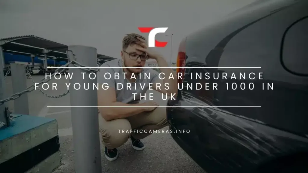 How to Obtain Car Insurance for Young Drivers Under 1000 In the UK