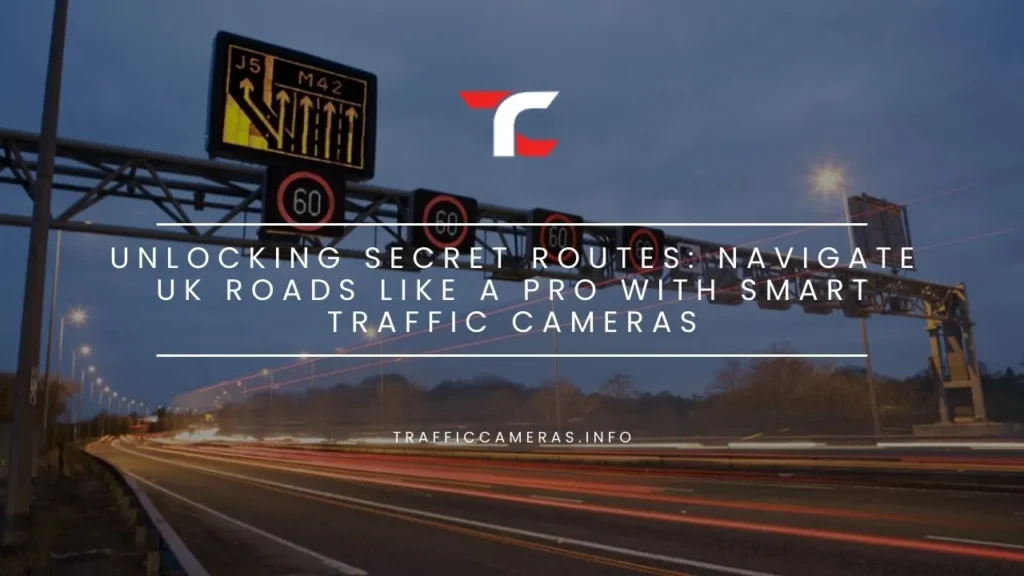 Unlocking Secret Routes: Navigate UK Roads Like a Pro with Smart Traffic Cameras