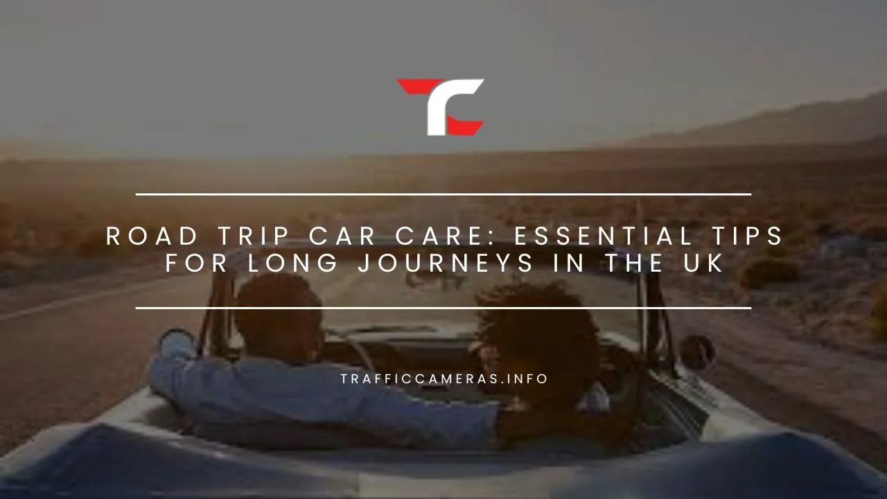 Road Trip Car Care: Essential Tips for Long Journeys in the UK