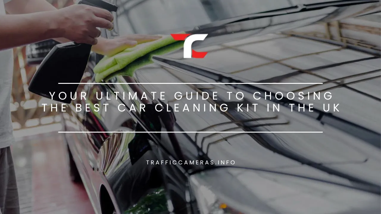 Your Ultimate Guide to Choosing the Best Car Cleaning Kit in the UK